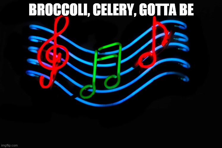 Guess the song 13 | BROCCOLI, CELERY, GOTTA BE | image tagged in music,guess | made w/ Imgflip meme maker