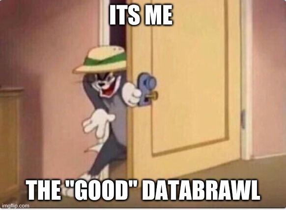 TOM SNEAKING IN A ROOM | ITS ME THE "GOOD" DATABRAWL | image tagged in tom sneaking in a room | made w/ Imgflip meme maker