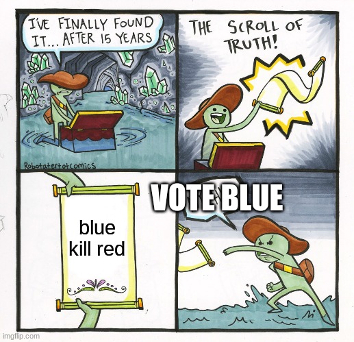 The Scroll Of Truth Meme | VOTE BLUE; blue kill red | image tagged in memes,the scroll of truth | made w/ Imgflip meme maker