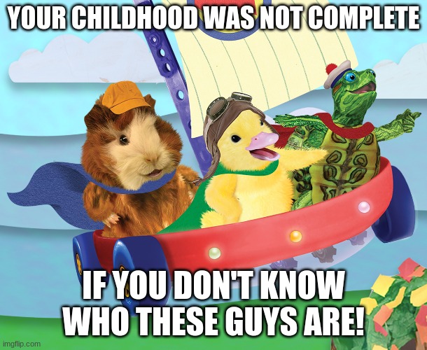 N O S T A L G I A | YOUR CHILDHOOD WAS NOT COMPLETE; IF YOU DON'T KNOW WHO THESE GUYS ARE! | image tagged in wonder pets | made w/ Imgflip meme maker