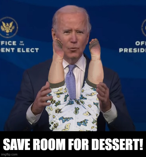 Not my pedophile | SAVE ROOM FOR DESSERT! | image tagged in joe biden,pedophile,memes | made w/ Imgflip meme maker