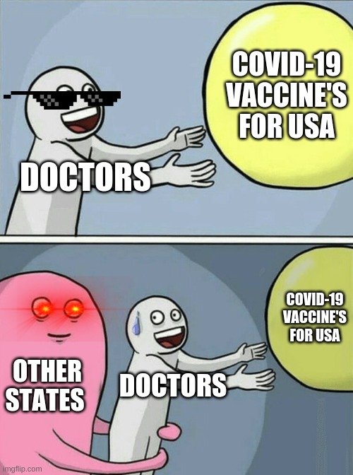 doctors be like XDDD | COVID-19 VACCINE'S FOR USA; DOCTORS; COVID-19 VACCINE'S FOR USA; OTHER STATES; DOCTORS | image tagged in memes,running away balloon | made w/ Imgflip meme maker