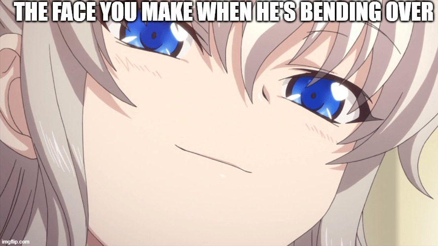 Smug face UwU bending over | THE FACE YOU MAKE WHEN HE'S BENDING OVER | image tagged in smug,uwu,anime,boy,bending over | made w/ Imgflip meme maker