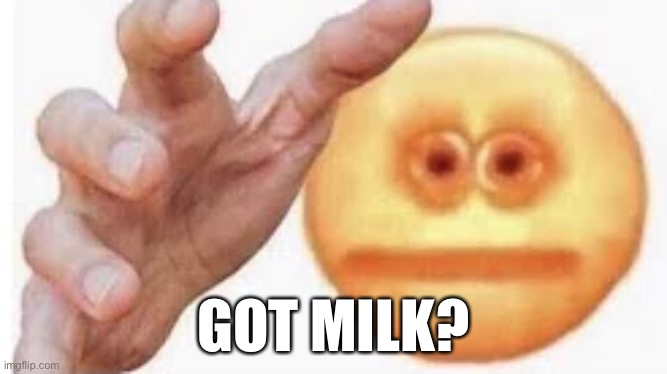 Milk check | GOT MILK? | image tagged in vibe check | made w/ Imgflip meme maker