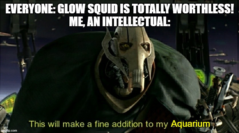 This will make a fine addition to my aquarium | EVERYONE: GLOW SQUID IS TOTALLY WORTHLESS!
ME, AN INTELLECTUAL:; Aquarium | image tagged in this will make a fine addition to my collection,minecraft,aquarium | made w/ Imgflip meme maker