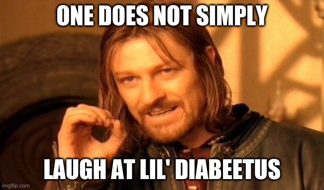 ONE DOES NOT SIMPLY LAUGH AT LIL' DIABEETUS | image tagged in memes,one does not simply | made w/ Imgflip meme maker