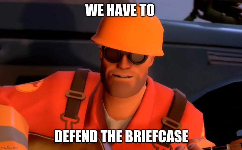 TF2 engineer crop | WE HAVE TO DEFEND THE BRIEFCASE | image tagged in tf2 engineer crop | made w/ Imgflip meme maker