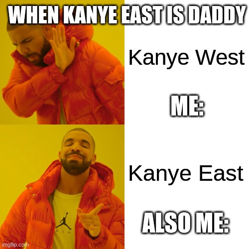 Drake Hotline Bling Meme | WHEN KANYE EAST IS DADDY; Kanye West; ME:; Kanye East; ALSO ME: | image tagged in memes,drake hotline bling | made w/ Imgflip meme maker