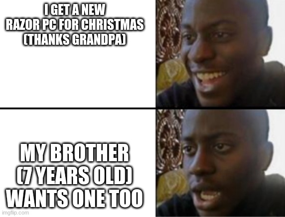 me, grandpa, and my brother | I GET A NEW RAZOR PC FOR CHRISTMAS (THANKS GRANDPA); MY BROTHER (7 YEARS OLD) WANTS ONE TOO | image tagged in oh yeah oh no,grandpa | made w/ Imgflip meme maker