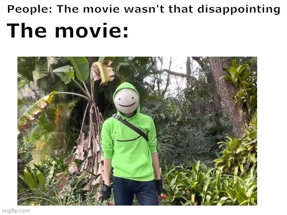 Dissapointing Movie | People: The movie wasn't that disappointing; The movie: | image tagged in dream | made w/ Imgflip meme maker