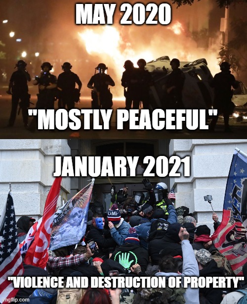 Stark contrast | MAY 2020; "MOSTLY PEACEFUL"; JANUARY 2021; "VIOLENCE AND DESTRUCTION OF PROPERTY" | image tagged in mostly peaceful protests | made w/ Imgflip meme maker