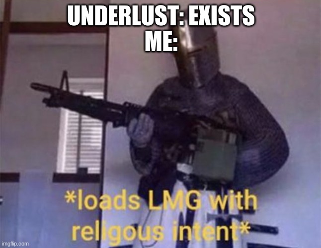 I'm BAAAAAAAAACK!!!!!!!!! | UNDERLUST: EXISTS
ME: | image tagged in loads lmg with religious intent | made w/ Imgflip meme maker