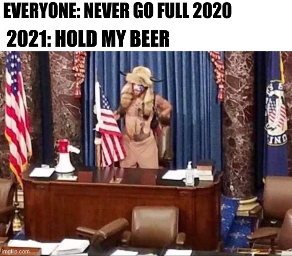 2021 Full 2020 | EVERYONE: NEVER GO FULL 2020; 2021: HOLD MY BEER | image tagged in 2020,2021 | made w/ Imgflip meme maker