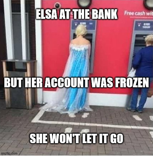 Elsa at the Bank |  ELSA AT THE BANK; BUT HER ACCOUNT WAS FROZEN; SHE WON'T LET IT GO | image tagged in haiku,meme,elsa,bank,frozen | made w/ Imgflip meme maker