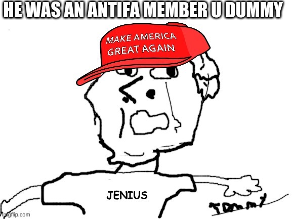 HE WAS AN ANTIFA MEMBER U DUMMY | made w/ Imgflip meme maker