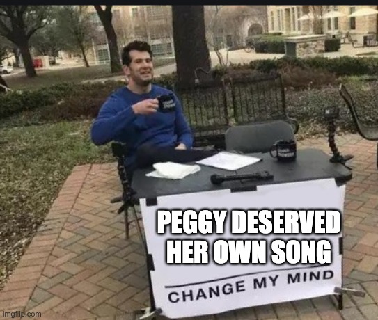PEGGY DESERVED HER OWN SONG | made w/ Imgflip meme maker