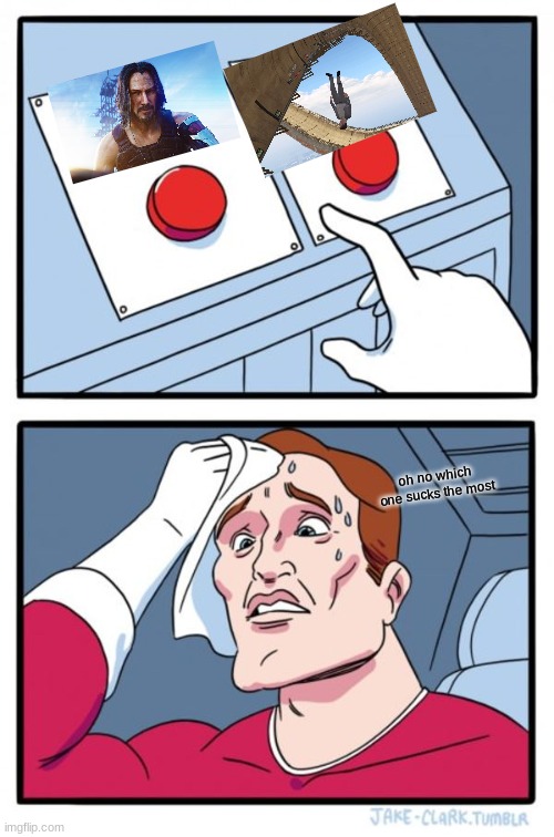 Two Buttons Meme | oh no which one sucks the most | image tagged in memes,two buttons | made w/ Imgflip meme maker