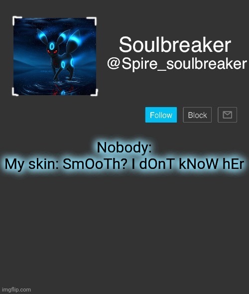 Spire | Nobody:
My skin: SmOoTh? I dOnT kNoW hEr | image tagged in spire | made w/ Imgflip meme maker