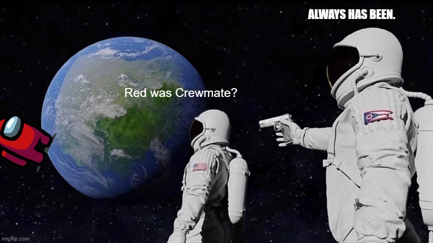 Red was crewmate? | ALWAYS HAS BEEN. Red was Crewmate? | image tagged in memes,always has been,red was crewmate | made w/ Imgflip meme maker