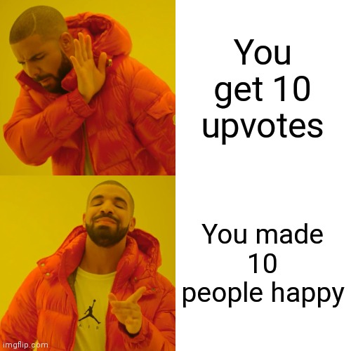 Smiling cry noises | You get 10 upvotes; You made 10 people happy | image tagged in memes,drake hotline bling | made w/ Imgflip meme maker