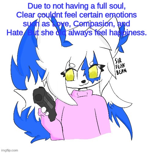 Clear with a gun | Due to not having a full soul, Clear couldnt feel certain emotions such as Love, Compasion, and Hate. But she did always feel happiness. | image tagged in clear with a gun | made w/ Imgflip meme maker