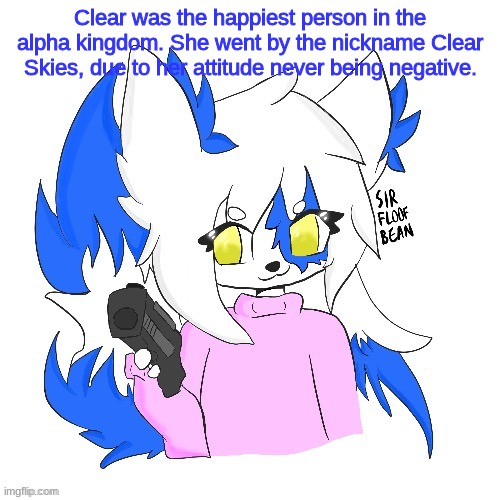 Clear with a gun | Clear was the happiest person in the alpha kingdom. She went by the nickname Clear Skies, due to her attitude never being negative. | image tagged in clear with a gun | made w/ Imgflip meme maker