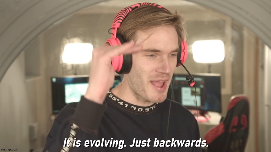 Its evolving just backwards | image tagged in its evolving just backwards | made w/ Imgflip meme maker