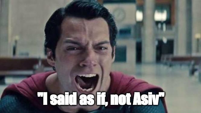 Superman shout | "I said as if, not Asiv" | image tagged in superman shout | made w/ Imgflip meme maker