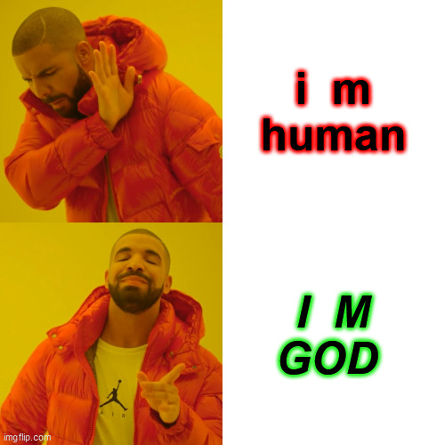 Drake Hotline Bling Meme | i  m
human I  M
GOD | image tagged in memes,drake hotline bling | made w/ Imgflip meme maker