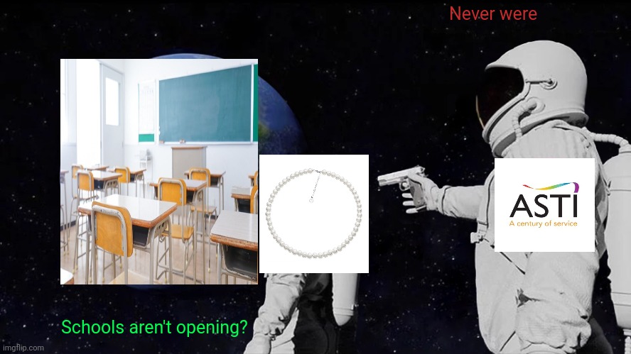 Always Has Been | Never were; Schools aren't opening? | image tagged in memes,always has been | made w/ Imgflip meme maker