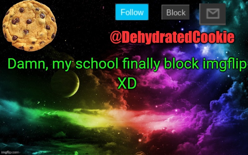 ;-: | XD; Damn, my school finally block imgflip | image tagged in cri,my school sucks,oof,okay go away | made w/ Imgflip meme maker