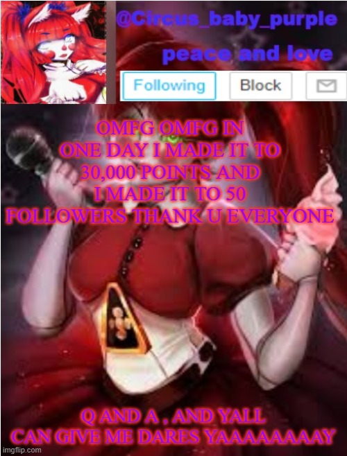 OMFG OMFG IN ONE DAY I MADE IT TO 30,000 POINTS AND I MADE IT TO 50 FOLLOWERS THANK U EVERYONE; Q AND A , AND YALL CAN GIVE ME DARES YAAAAAAAAY | image tagged in ok my last template for real this time | made w/ Imgflip meme maker