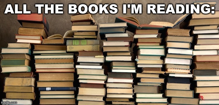 Problems | ALL THE BOOKS I'M READING: | image tagged in stack of books,book worm problems | made w/ Imgflip meme maker