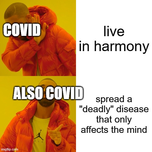 Drake Hotline Bling Meme | live in harmony; COVID; ALSO COVID; spread a "deadly" disease that only affects the mind | image tagged in memes,drake hotline bling | made w/ Imgflip meme maker