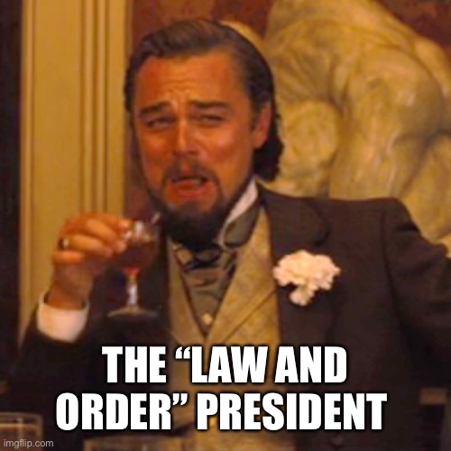 Laughing Leo Meme | THE “LAW AND ORDER” PRESIDENT | image tagged in memes,laughing leo | made w/ Imgflip meme maker