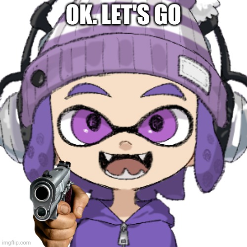 OK. LET'S GO | image tagged in bryce inkling | made w/ Imgflip meme maker
