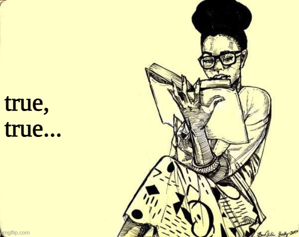 Black Woman Reading a Book | true, true... | image tagged in black woman reading a book | made w/ Imgflip meme maker