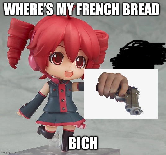 Where’s tetos French bread >:( | WHERE’S MY FRENCH BREAD; BICH | image tagged in vocaloid | made w/ Imgflip meme maker