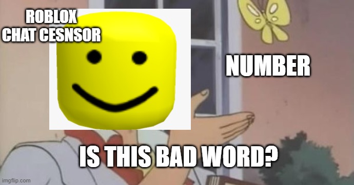 pp nice | ROBLOX CHAT CESNSOR; NUMBER; IS THIS BAD WORD? | image tagged in is this a pigeon | made w/ Imgflip meme maker