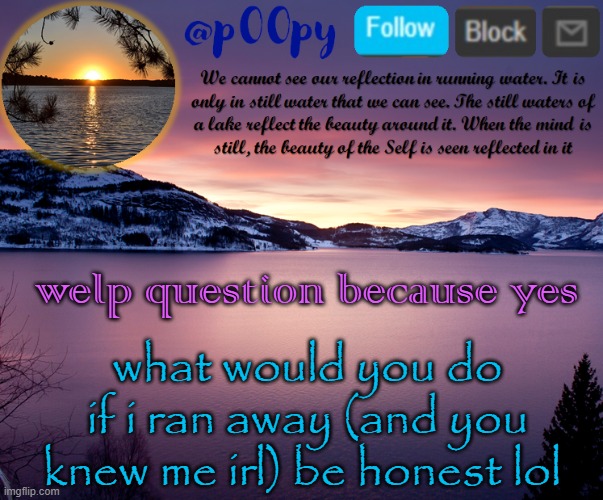 poopy | what would you do if i ran away (and you knew me irl) be honest lol; welp question because yes | image tagged in poopy | made w/ Imgflip meme maker