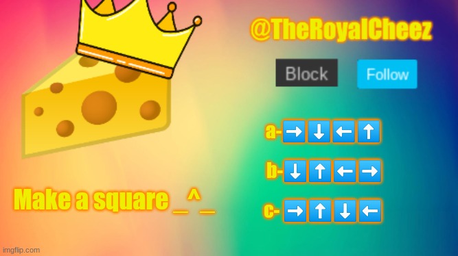 do it | a-➡️⬇️⬅️⬆️; b-⬇️⬆️⬅️➡️; Make a square _^_; c- ➡️⬆️⬇️⬅️ | image tagged in theroyalcheez update template | made w/ Imgflip meme maker