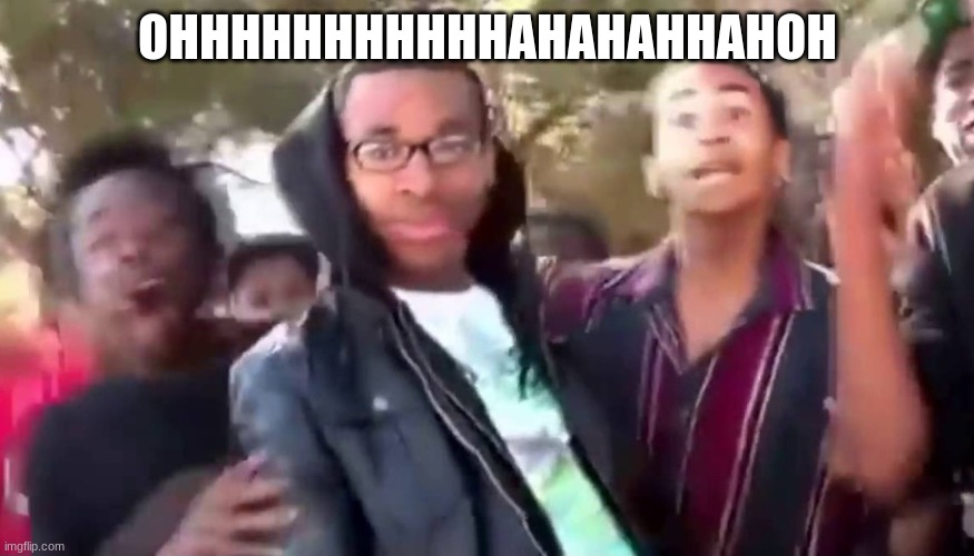 Ohhhhhhhhhhhh | OHHHHHHHHHHHAHAHAHHAHOH | image tagged in ohhhhhhhhhhhh | made w/ Imgflip meme maker