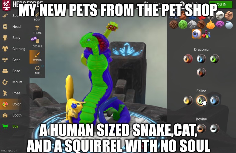 My new pets | MY NEW PETS FROM THE PET SHOP; A HUMAN SIZED SNAKE,CAT, AND A SQUIRREL WITH NO SOUL | made w/ Imgflip meme maker