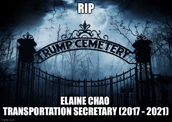 RIP Elaine Chao | RIP; ELAINE CHAO 
TRANSPORTATION SECRETARY (2017 - 2021) | image tagged in transportation secretary,elaine chao,mitchs bitch,rip,trump administration,trump cemetery | made w/ Imgflip meme maker