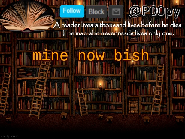 poopy | mine now bish | image tagged in poopy | made w/ Imgflip meme maker