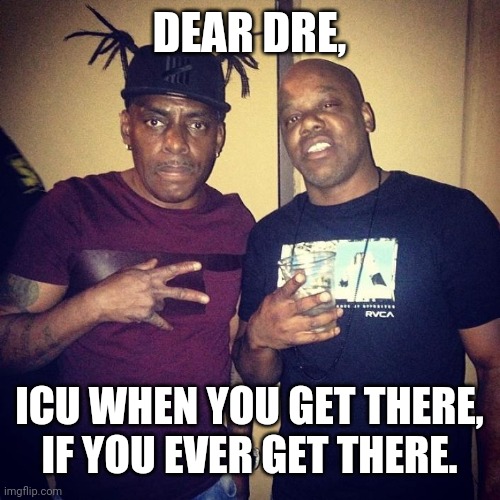 Coolio To Dr Dre: | DEAR DRE, ICU WHEN YOU GET THERE, IF YOU EVER GET THERE. | image tagged in coolio,dr dre | made w/ Imgflip meme maker