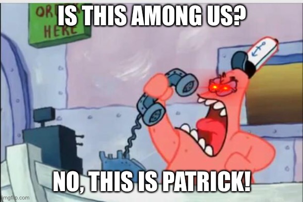 Is this among us? | IS THIS AMONG US? NO, THIS IS PATRICK! | image tagged in no this is patrick,among us | made w/ Imgflip meme maker