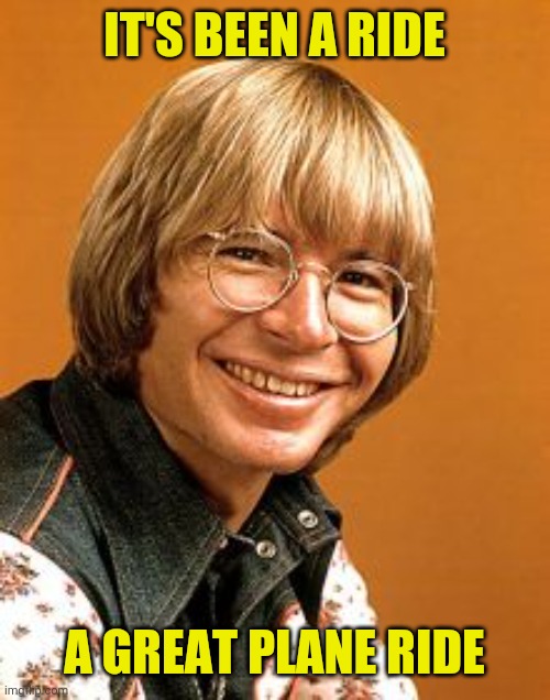 John Denver | IT'S BEEN A RIDE A GREAT PLANE RIDE | image tagged in john denver | made w/ Imgflip meme maker
