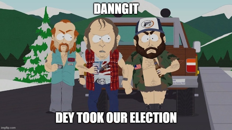 1/6/2020 | DANNGIT; DEY TOOK OUR ELECTION | image tagged in south park rednecks | made w/ Imgflip meme maker