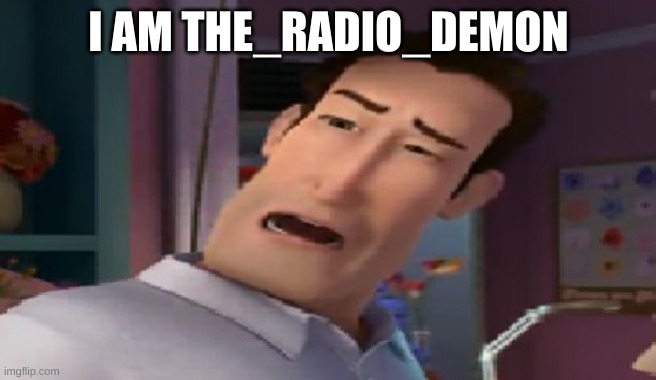 Dat ass | I AM THE_RADIO_DEMON | image tagged in dat ass | made w/ Imgflip meme maker